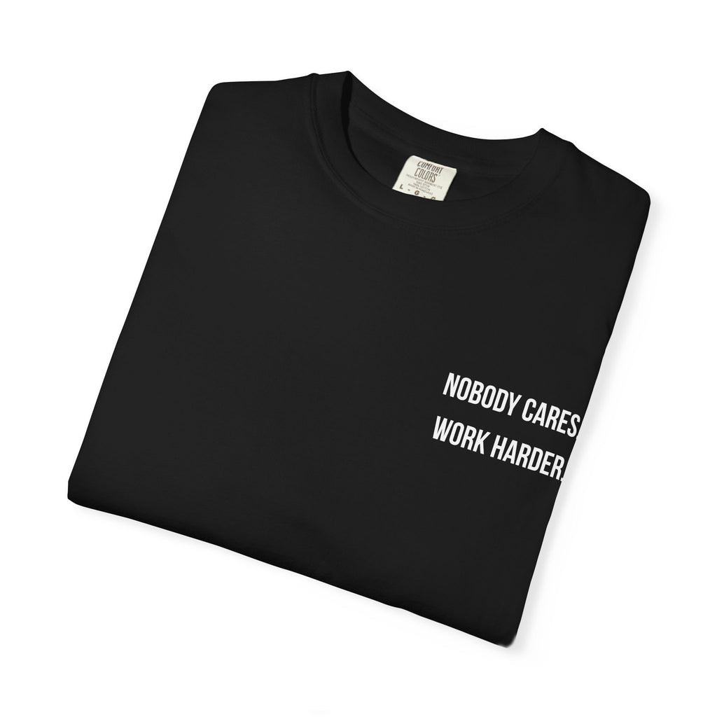 Nobody Cares. Work Harder. T-Shirt