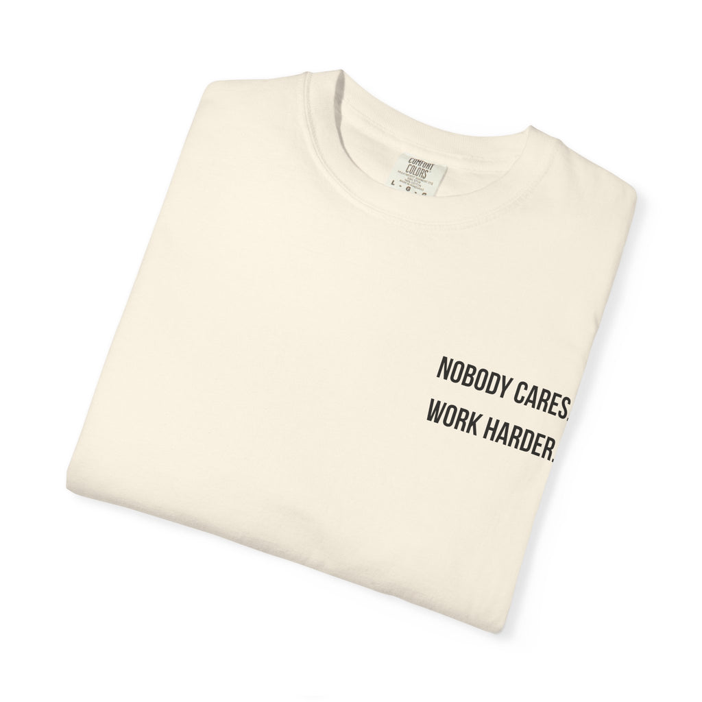 Nobody Cares. Work Harder. T-Shirt
