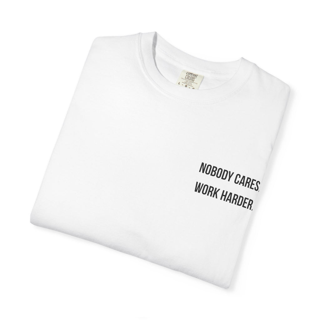 Nobody Cares. Work Harder. T-Shirt