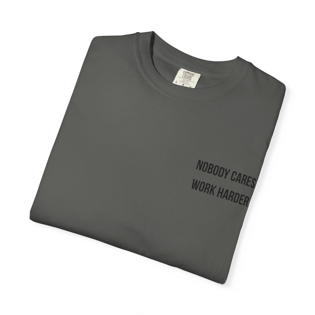 Nobody Cares. Work Harder. T-Shirt